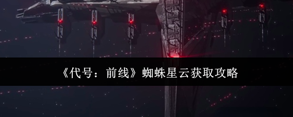 《代号：前线》蜘蛛星云获取攻略