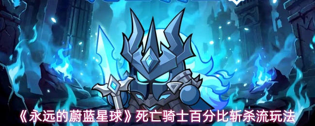 《永远的蔚蓝星球》死亡骑士百分比斩杀流玩法