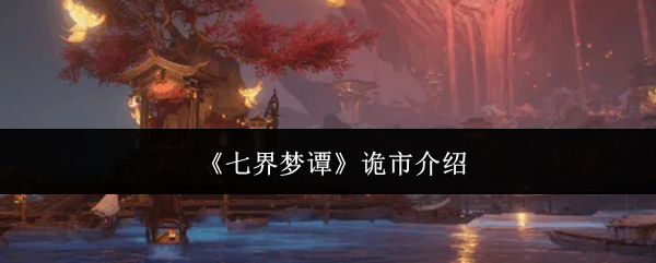 《七界梦谭》诡市介绍
