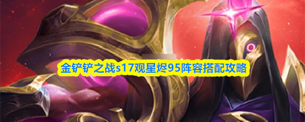金铲铲之战s17观星烬95阵容搭配攻略
