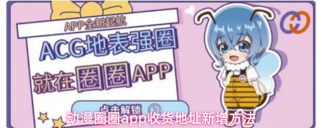 动漫圈圈app收货地址新增方法