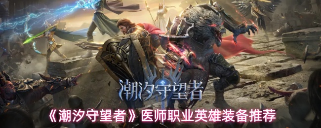 《潮汐守望者》医师职业英雄装备推荐